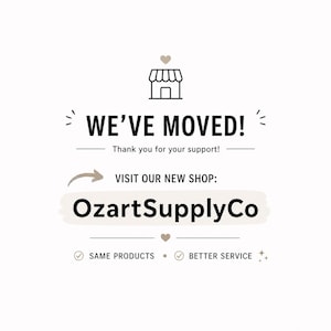 May include: A white background with black text. The text reads "WE'VE MOVED!" and "Thank you for your support!". Below is "VISIT OUR NEW SHOP:" and "OzartSupplyCo". The bottom reads "SAME PRODUCTS • BETTER SERVICE".