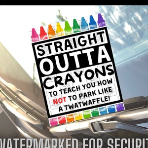 May include: A colorful car decal with the text "STRAIGHT OUTTA CRAYONS TO TEACH YOU HOW NOT TO PARK LIKE A TWATWAFFLE!" The decal features a row of colorful crayons at the top and bottom.