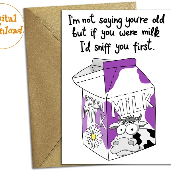 Funny Happy Birthday Card, I'm not saying you are old but if you were milk I'd sniff you first, DIY Last Minute, Digital Download Bday Card