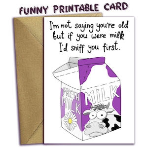 Funny Happy Birthday Card, I'm not saying you are old but if you were milk I'd sniff you first, DIY Last Minute, Digital Download Bday Card
