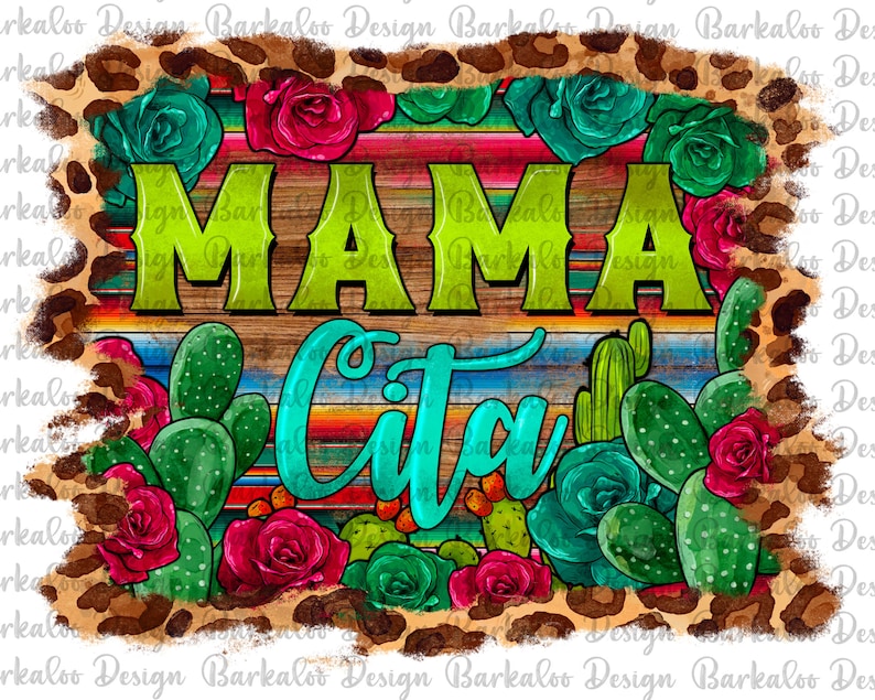 May include: A digital design featuring the words "MAMA Cita" in green and turquoise, surrounded by cacti, roses, and a leopard print border. The background has a wooden plank design with colorful stripes.