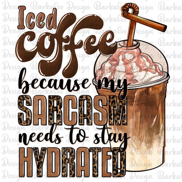 Iced Coffee Because My Sarcasm Needs To Stay Hydrated Png, Hand Drawn Iced Coffee Png, Coffee Lover Clipart, Beverage Png Digital Downloads