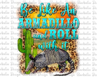 Be Like An Armadillo And Roll With It Png Sublimation Design, Leopard Armadillo Png, Texas Armadillo And Cactus Png, Texas Png Downloads