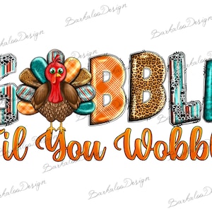 May include: Gobble Til You Wobble Thanksgiving themed graphic with a turkey, plaid, leopard print, and turquoise floral patterns.