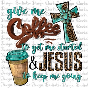 May include: A graphic design with the text "give me coffee to get me started & JESUS to keep me going". The text is in brown and turquoise with a leopard print background. There is a turquoise and leopard print cross and a turquoise and brown coffee cup.