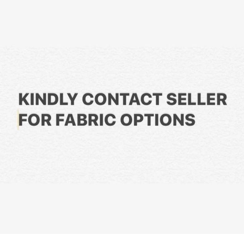 May include: Text on a white background that reads: "KINDLY CONTACT SELLER FOR FABRIC OPTIONS"