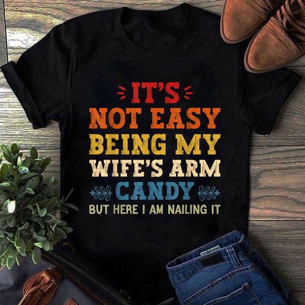 It's Not Easy Being My Wife's Arm Candy but here i am shirt sweatshirt tank top v-neck hoodie