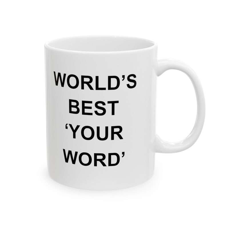 May include: White ceramic mug with black text that reads "WORLD'S BEST 'YOUR WORD'".