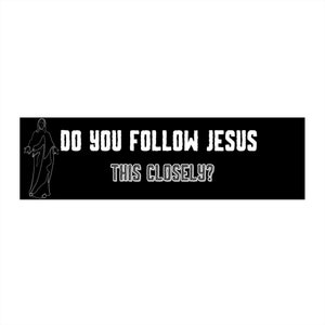 Do you Follow Jesus this Closely? Bumper Stickers