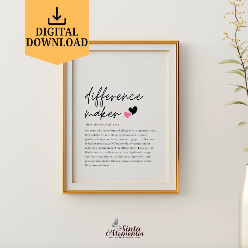 May include: A printable digital download of a black and white definition of a difference maker. The definition is in a black frame against a white wall. The text reads: "difference maker (dil-er-uhas awy-kern) noun someone who transforms challenges into opportunities, turns obstacles into stepping stones and inspires positive change. With an unwavering spirit and a heart fueled by passion, a Difference Maker stands out by making a lasting impact on others' lives. They believe that even small actions can create ripples of change, and their commitment to kindness, innovation, and perseverance makes them a beacon of inspiration for those around them."