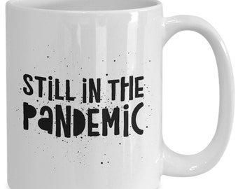 Still In The Pandemic Funny  Coffee Mug, Gift Ideas for him or Her, Coronavirus , Covid 19 Gift Mug, Pandemic Gift Mug