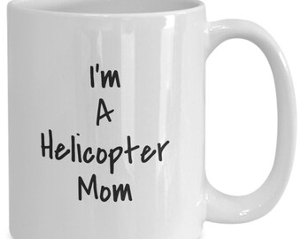 I'm A Helicopter Mom Coffee Mug, Gift for Mom, Gift for her, Gift from Daughter to Mom, Gift from Son to Mom