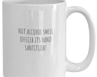 Not Alcohol Smell Officer Its Hand Sanitizer Tea or Coffee Mug, Police Officer Mug Ideas, Law Enforcement Funny Mug Gift