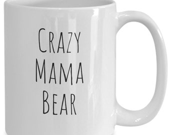 Crazy Mama Bear Mug, Gift for Mom , Coffee Mug for Mom, Gift from son to Mom, Gift from Daughter to Mom, Gift for her, Tea Mug Gift for Her