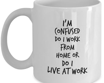 Telework Gift, Telework Coffee Mug, Work From Home Gift, I'm Confused Do I Work From Home or Do I Live at Work Funny Gift Mug, Co-Worker