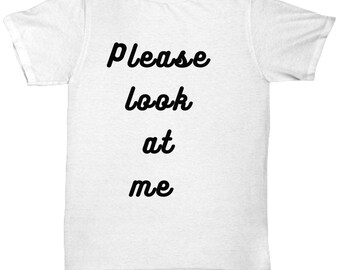 Look At Me Tee Shirt, Funny Tee Shirt, Gift for Him, Gift for Her, School gift, Student Gift
