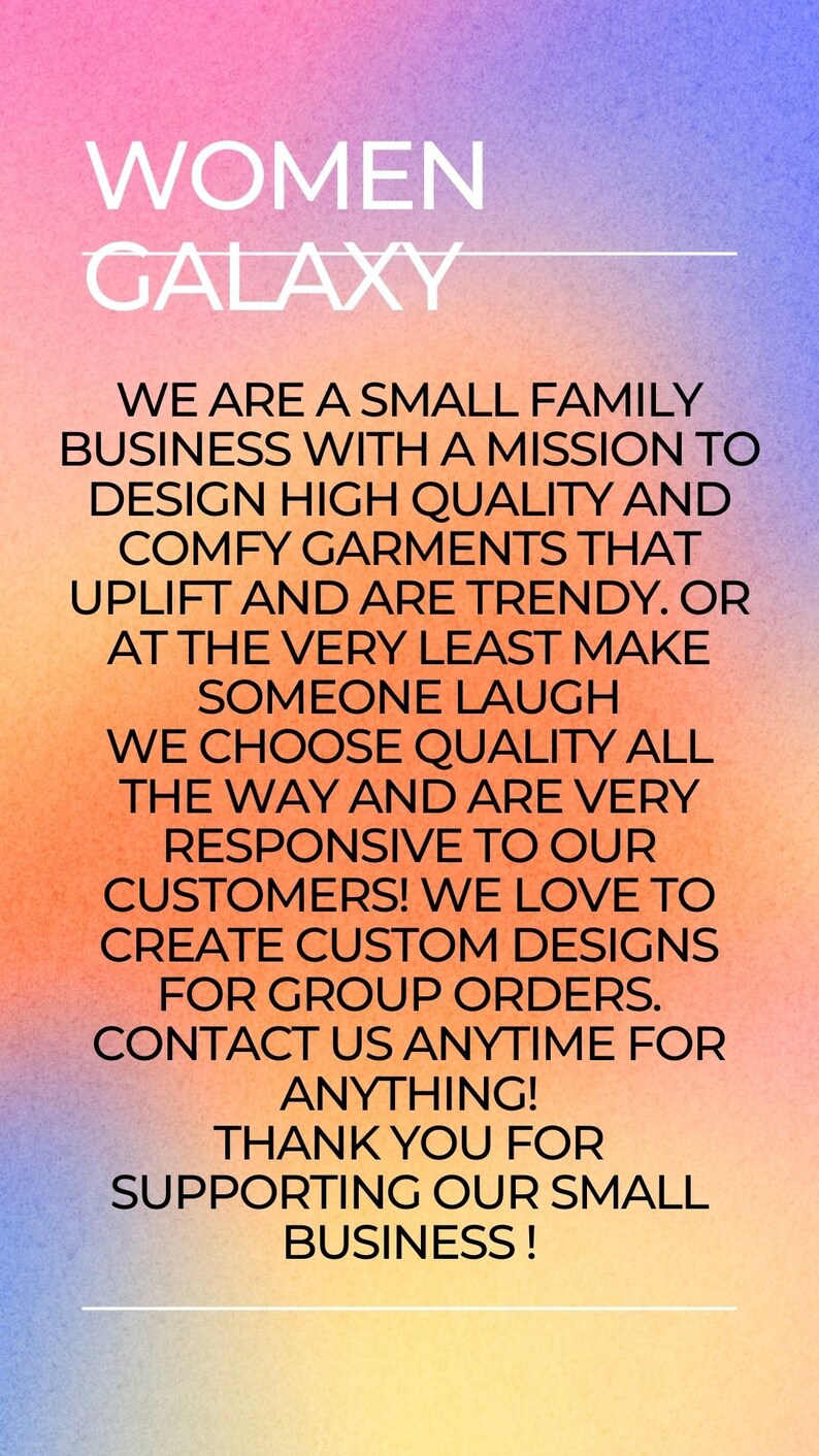 May include: Text on a colorful background that reads "WOMEN GALAXY" and describes a small family business that designs high quality and comfy garments. The text also mentions that they create custom designs for group orders and are responsive to customers.