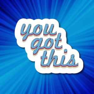 You Got This Decal | Waterproof Sticker for Laptop, Water Bottle, Phone Case etc.