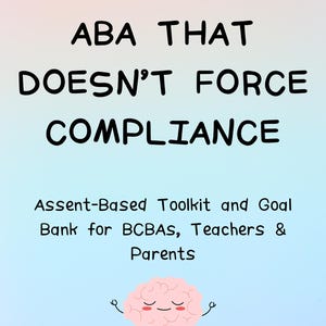 Op de afbeelding: Een digitale afbeelding met een roze en blauwe gradiënt achtergrond. De tekst luidt "ABA THAT DOESN'T FORCE COMPLIANCE" en "Assent-Based Toolkit and Goal Bank for BCBAS, Teachers & Parents." Onderaan staat een cartoonbrein.