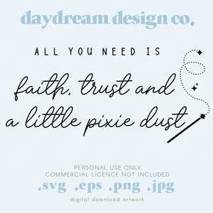 Faith, Trust and Pixie Dust - PNG - SVG - EPS - jpg - Digital Download - Inspired Design