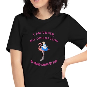 I am under no obligation to make sense to you Alice in Wonderland tee shirt - asst colors - women&#39;s tee - soft comfort fit