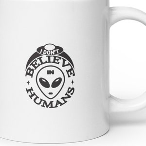 I don't believe in humans alien mug, glossy ceramic, 3 sizes, black white, great gift for science fiction fan, space lover, alien enthusiast