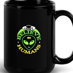 I don't believe in humans alien mug, glossy ceramic, 2 sizes, black w/ color graphic, for science fiction fan, space lover, alien enthusiast