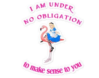 I am under no obligation to make sense to you Alice in Wonderland vinyl sticker, decal, 3 sizes, ideal for laptops, water bottles, phones