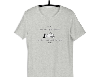 LEFT-HANDED HUMOR unisex fit comfort tee classic cotton comfort tee - grey or white- light and comfortable for summer weather or layering