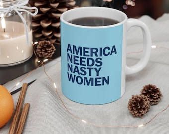 America Needs Nasty Women Mug, Feminist Coffee Cup, Funny Political Gift for Her, Gift For Women, Drinkware Ceramic 15 Oz Coffee Mug