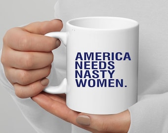 America Needs Nasty Women Mug, Feminist Political Drinkware, Sarcastic Coffee Mug, Gift for Bestie, Funny Anti Trump Mug, Gift For Her