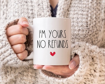 Gift for husband, I'm Yours No Refunds Mug,Valentine's Day Mug,gift for him,gift for her,Funny Coffee mug for Women Men,11 Ounce Ceramic Mug