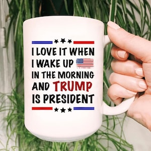 Trump coffee mug, Funny Donald trump mug, MAGA Mug, Gift For Republican, I Love When I Wake Up In The Morning And Donald Trump Is President