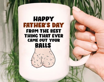 Funny Father's Day mug, From The Best Thing That Ever Came Out Your Balls, Dad mug from daughter, Gift for him, Gift For Husband On Birthday
