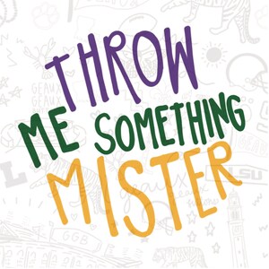 May include: A white background with a purple, green, and yellow hand-drawn design that says "Throw Me Something Mister".