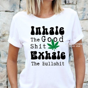 Inhale The Good Shit, Exhale The Bullshit SVG, Rök Weed Svg, Cannabis Svg, Cricut Silhouette Digital Nedladdning, Svg Png Jpg Dxf EPS
