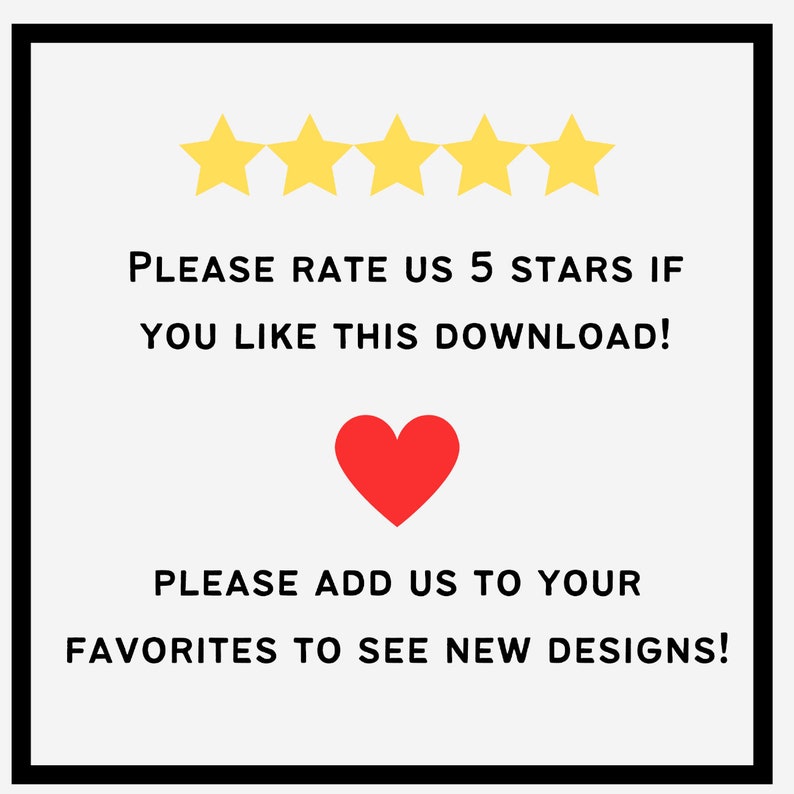 May include: A graphic with a black border and a white background. It features four yellow stars, a red heart, and text that reads: "PLEASE RATE US 5 STARS IF YOU LIKE THIS DOWNLOAD! PLEASE ADD US TO YOUR FAVORITES TO SEE NEW DESIGNS!"