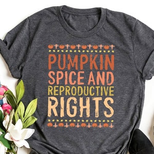 Pumpkin Spice Reproductive Rights Shirt: Woman Feminist Fall Tee