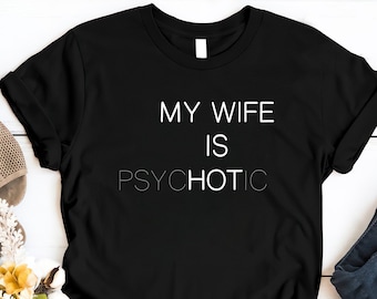 My Wife Is Hot Shirt, Funny My Wife Is Psychotic Shirt, Humor Funny T Shirt, Gift For Husband, Funny Valentine Gift