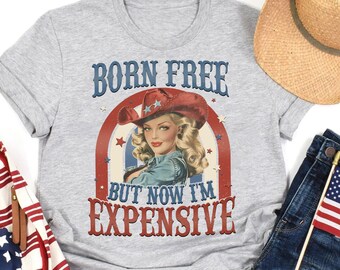 Retro 4th of July Shirt: Born Free But Now I'm Expensive