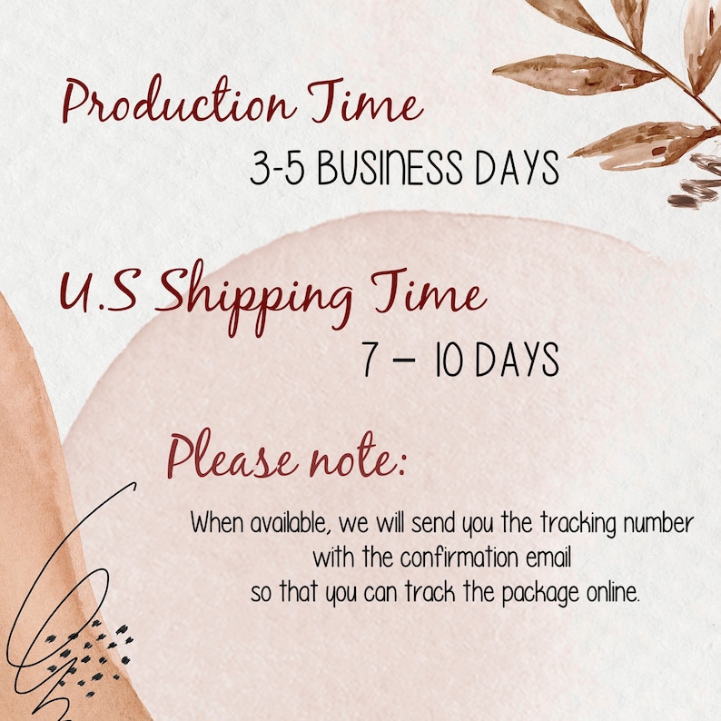 May include: A pink and brown watercolor background with text that reads "Production Time 3-5 BUSINESS DAYS" and "U.S Shipping Time 7-10 DAYS". The text also reads "Please note: When available, we will send you the tracking number with the confirmation email so that you can track the package online."