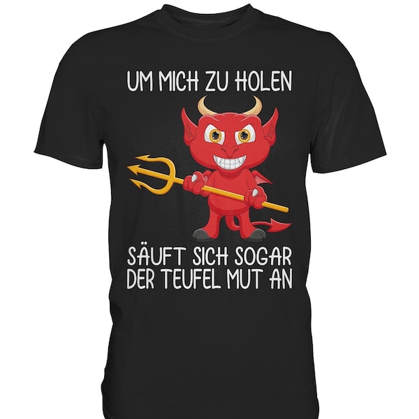 Mut Teufelchen | Um mich zu holen | Lustiges Teufel Spruchshirt Geschenk T-Shirt Premium Shirt