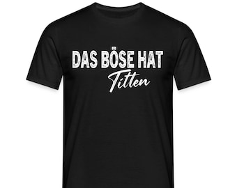 Das Böse hat Titten | Lustiges Funshirt Humor Spruch Geschenk T-Shirt