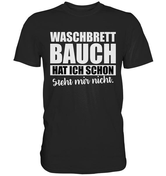Waschbrettbauch hat ich schon steht mir nicht Lustiges Spruchshirt Herren - Premium Shirt