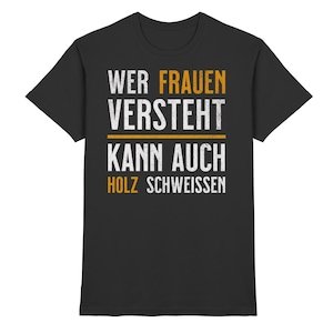 Anyone who understands women can also weld wood T-Shirt – Funny craftsman fun shirt, gift for men, sayings shirt for DIYers