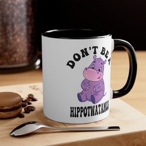 Don't be a hippotwatamus coffee mug, Don't be a hippotwatamus mug, hippotwatamus coffee mug gift