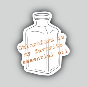 Chloroform Is My Favorite Essential Oil Sticker – Dark Humor Vinyl Decal – Funny Sarcastic Sticker – Laptop Water Bottle Sticker 3x3.5in.