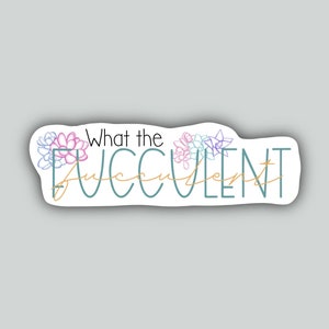 What the Fucculent Sticker – Funny Succulent Plant Pun – Cactus Vinyl Decal – Sarcastic Plant Mom Sticker – Garden Humor Gift 4x1.5in.