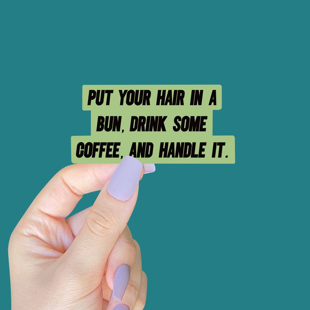 Put Your Hair in a Bun, Drink Some Coffee, and Handle It Laptop Decal