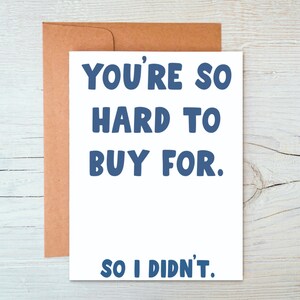 You&#39;re So Hard to Buy For, So I Didn&#39;t - Birthday - Funny - Gift -  Greeting Card- A2